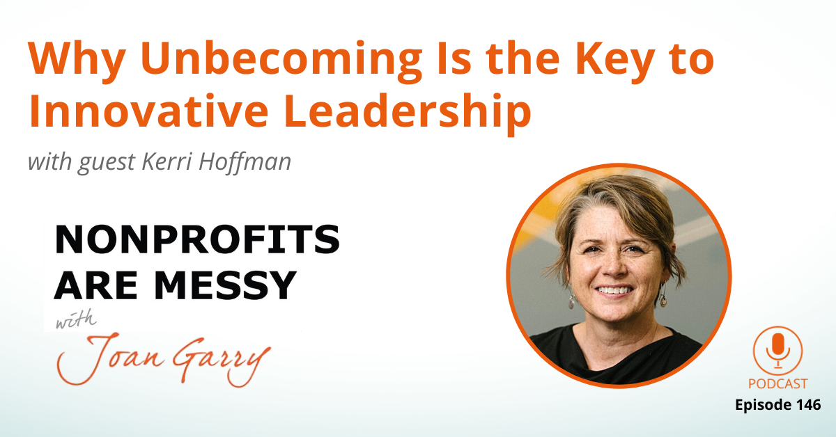 Why Unbecoming Is the Key to Innovative Leadership (with Kerri Hoffman)